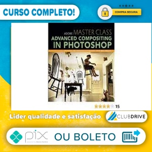 Adobe Master Class Advanced Compositing in Adobe Photoshop CC Bringing the Impossible to Reality, 2nd - Bret Malley [INGLÊS]  